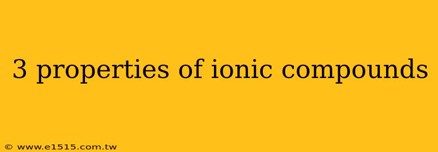 3 properties of ionic compounds