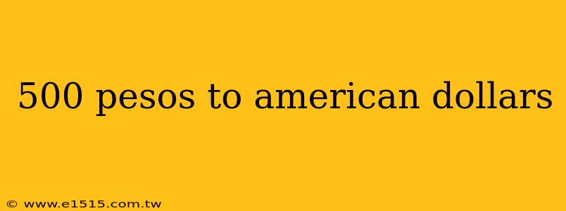 500 pesos to american dollars