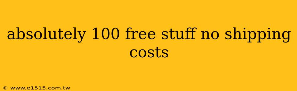 absolutely 100 free stuff no shipping costs
