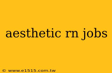 aesthetic rn jobs
