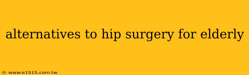 alternatives to hip surgery for elderly