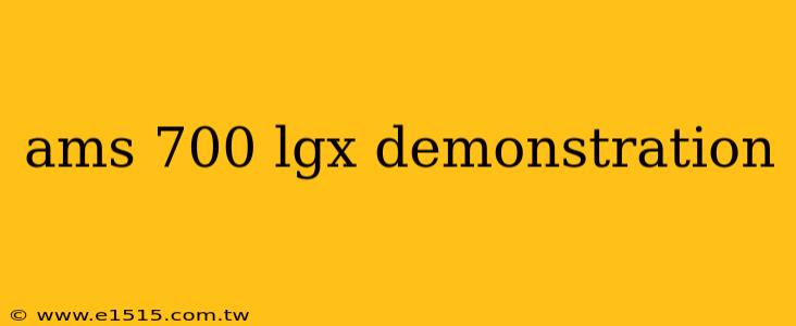 ams 700 lgx demonstration