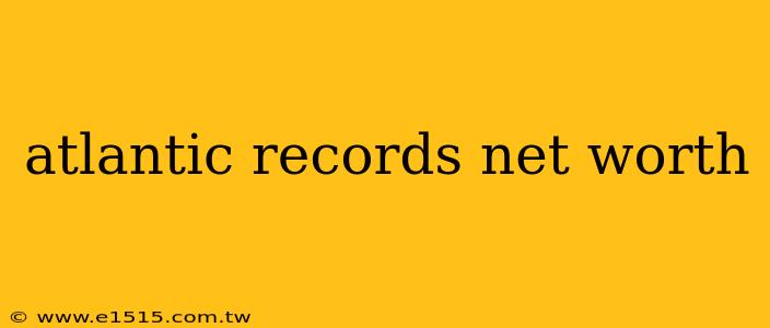 atlantic records net worth
