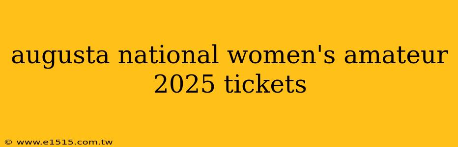augusta national women's amateur 2025 tickets