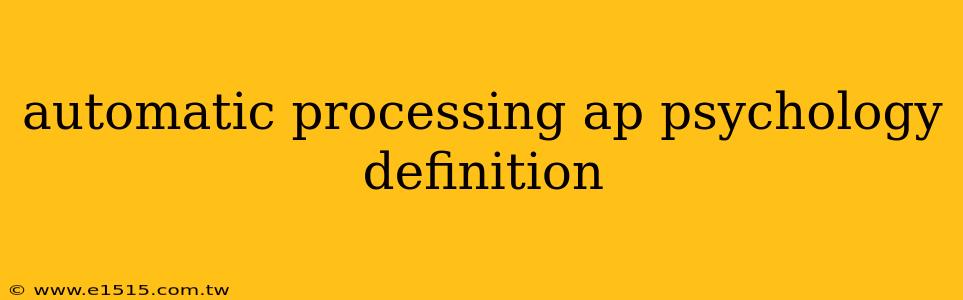 automatic processing ap psychology definition