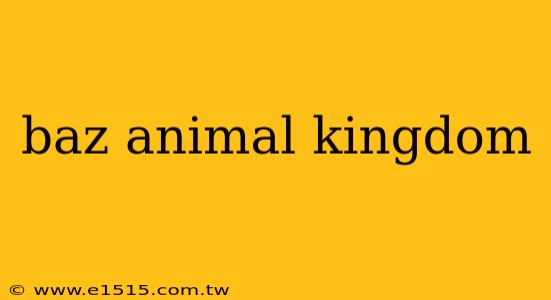 baz animal kingdom