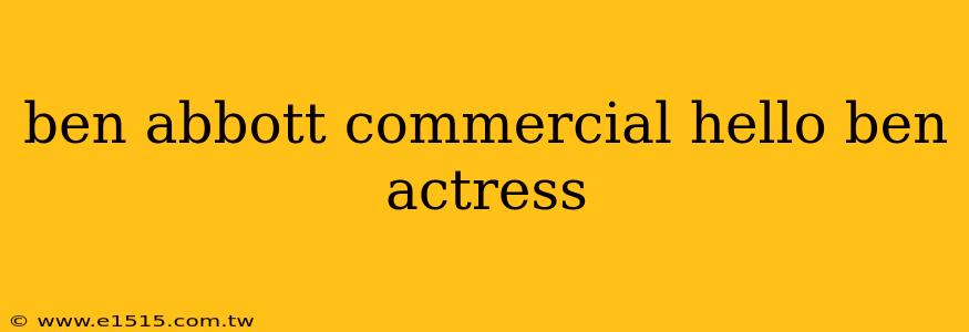 ben abbott commercial hello ben actress