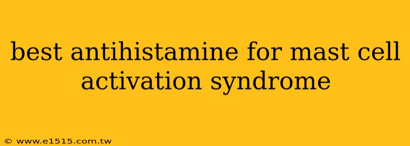 best antihistamine for mast cell activation syndrome