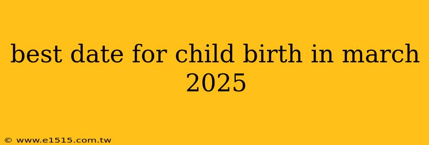 best date for child birth in march 2025
