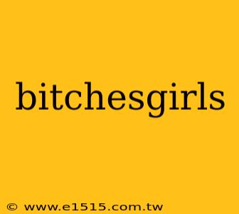 bitchesgirls
