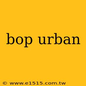 bop urban