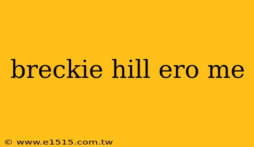 breckie hill ero me