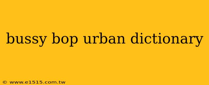 bussy bop urban dictionary