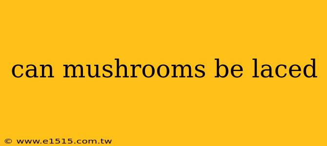 can mushrooms be laced