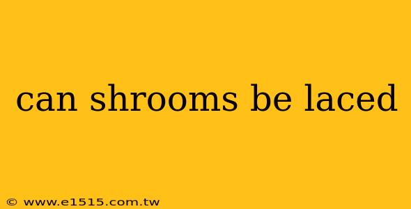 can shrooms be laced