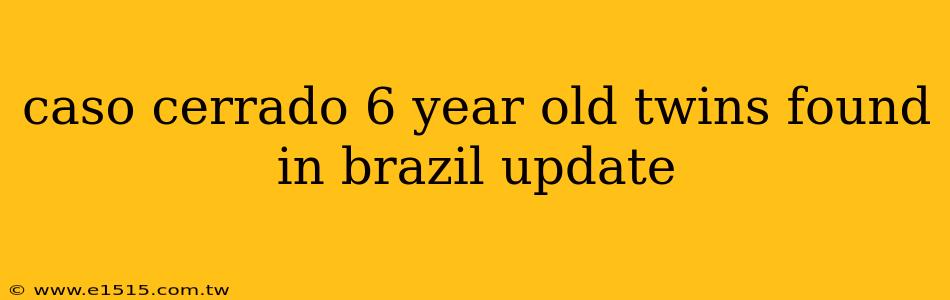 caso cerrado 6 year old twins found in brazil update