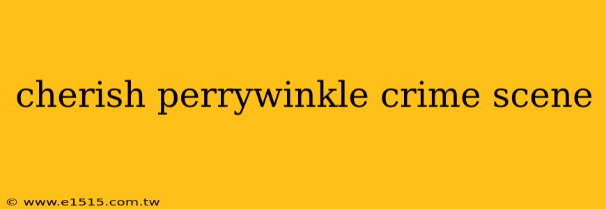 cherish perrywinkle crime scene