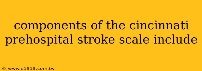 components of the cincinnati prehospital stroke scale include