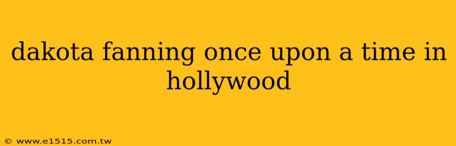 dakota fanning once upon a time in hollywood