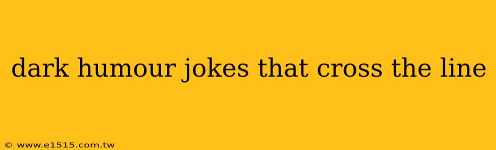 dark humour jokes that cross the line