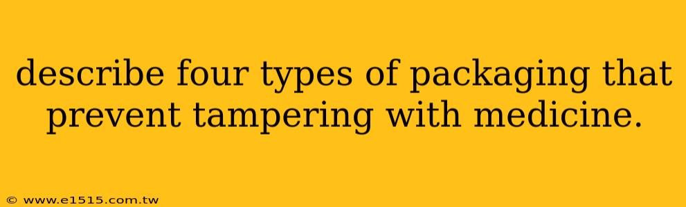 describe four types of packaging that prevent tampering with medicine.