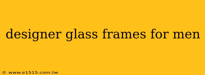 designer glass frames for men