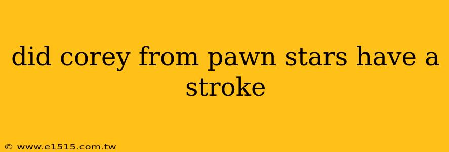 did corey from pawn stars have a stroke