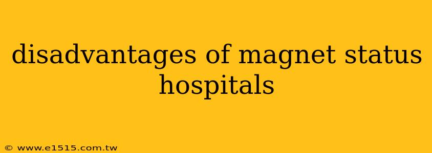 disadvantages of magnet status hospitals