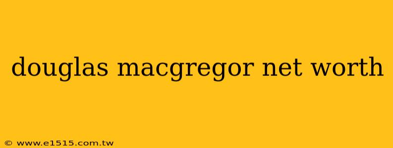 douglas macgregor net worth