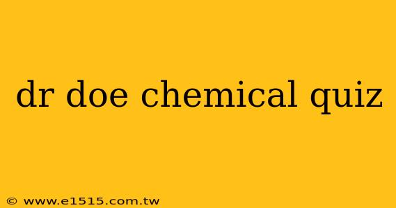 dr doe chemical quiz