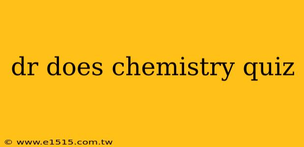 dr does chemistry quiz