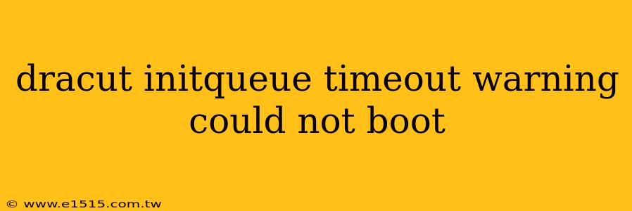 dracut initqueue timeout warning could not boot
