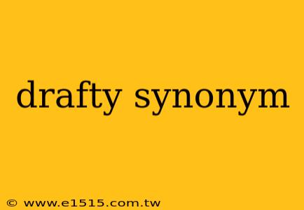 drafty synonym