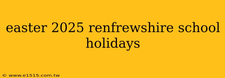 easter 2025 renfrewshire school holidays