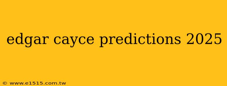 edgar cayce predictions 2025