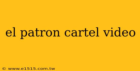 el patron cartel video
