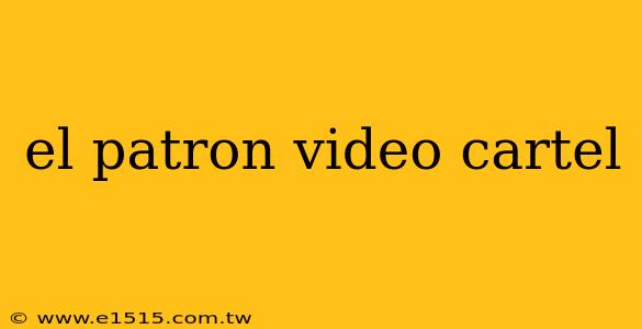 el patron video cartel