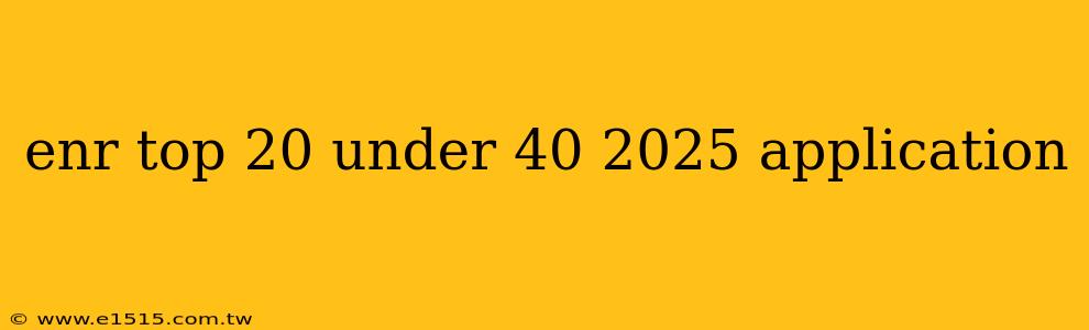 enr top 20 under 40 2025 application
