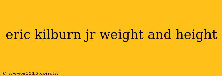 eric kilburn jr weight and height