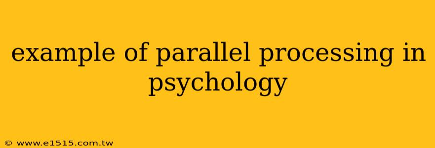 example of parallel processing in psychology