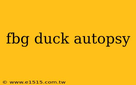 fbg duck autopsy