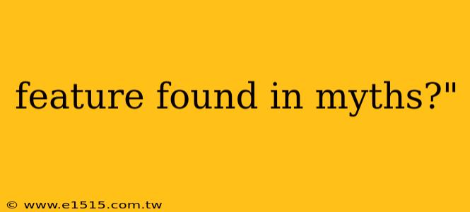 feature found in myths?"