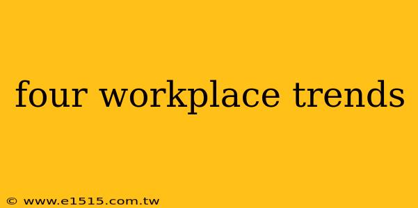 four workplace trends