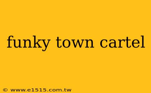 funky town cartel
