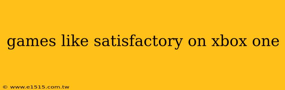 games like satisfactory on xbox one