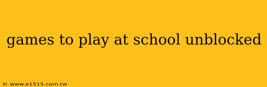games to play at school unblocked