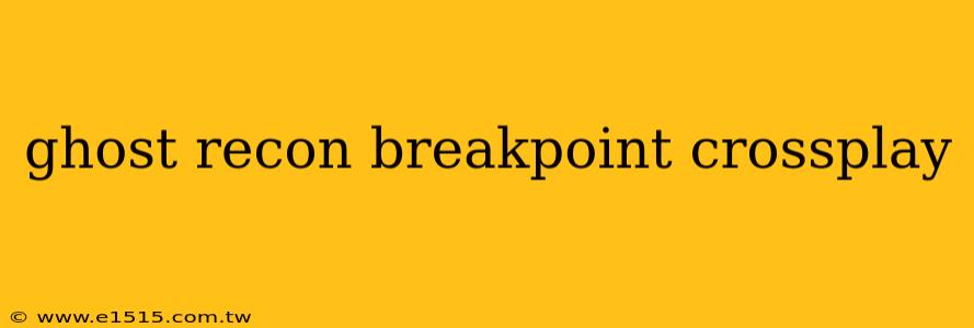 ghost recon breakpoint crossplay
