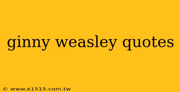 ginny weasley quotes