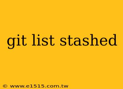 git list stashed