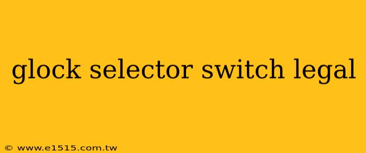 glock selector switch legal